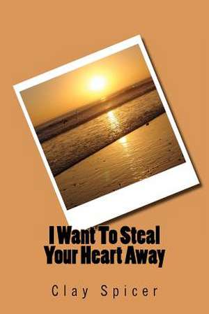 I Want to Steal Your Heart Away de Clay Spicer