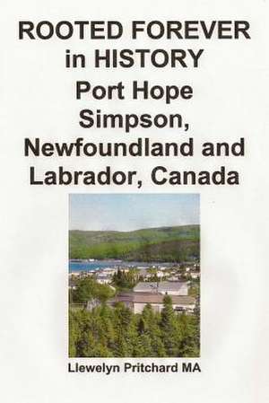 Rooted Forever in History Port Hope Simpson, Newfoundland and Labrador, Canada de Llewelyn Pritchard Ma