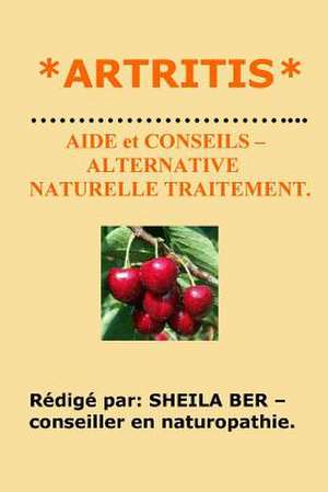 *Artritis * Aide Et Conseils - Alternative Naturelle Traitement. de Sheila Ber