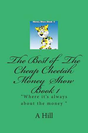 The Best of the Cheap Cheetah Money Show Book 1 de A. Hill