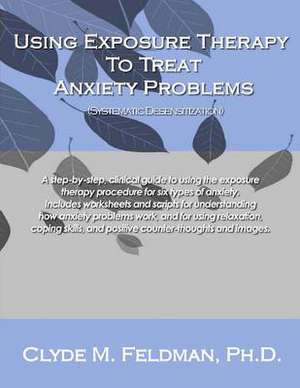 Using Exposure Therapy to Treat Anxiety Problems de Clyde M. Feldman