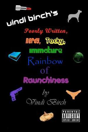 Vindi Birch's Poorly Written, Nerdy, Tacky, Immature Rainbow of Raunchiness de Vindi Birch