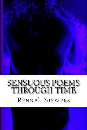 Sensuous Poems Through Time de Renne' Fletcher Siewers