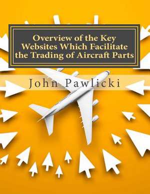 Overview of the Key Websites Which Facilitate the Trading of Aircraft Parts de John Pawlicki