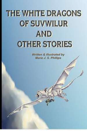 The White Dragons of Suvwilur and Other Stories de Marie J. S. Phillips