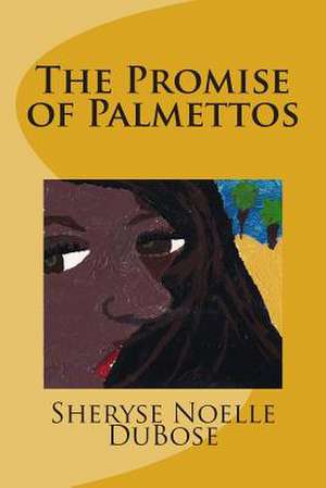 The Promise of Palmettos de Sheryse Noelle Dubose