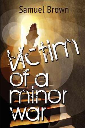 Victim of a Minor War de Samuel Brown