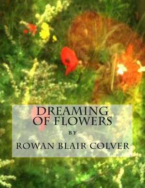 Dreaming of Flowers de MR Rowan Blair Colver