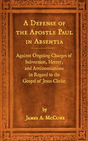 A Defense of the Apostle Paul in Absentia de James A. McCune