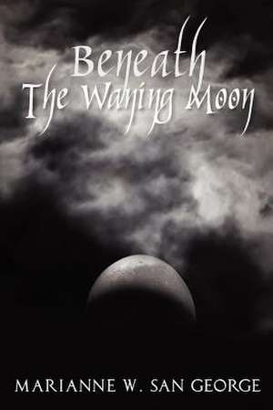 Beneath the Waning Moon de Marianne W. San George