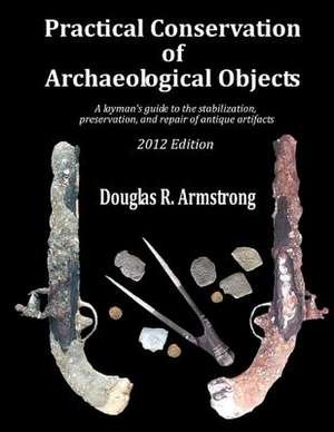 Practical Conservation of Archaeological Objects de Douglas R. Armstrong