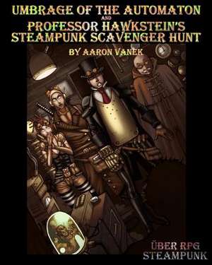 Umbrage of the Automaton and Professor Hawkstein's Steampunk Scavenger Hunt de Aaron Vanek