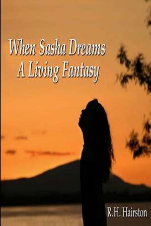 When Sasha Dreams a Living Fantasy de MS R. H. Hairston