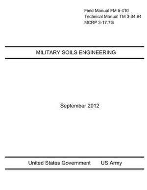 Field Manual FM 5-410 Technical Manual TM 3-34.64 McRp 3-17.7g Military Soils Engineering September 2012 de United States Government Us Army