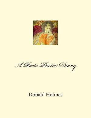 A Poets Poetic Diary de MR Donald Holmes/Holmes