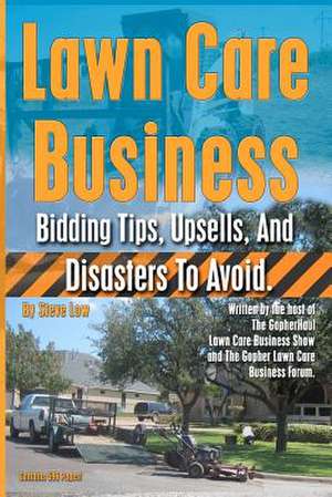 Lawn Care Business Bidding Tips, Upsells, and Disasters to Avoid. de Steve Low