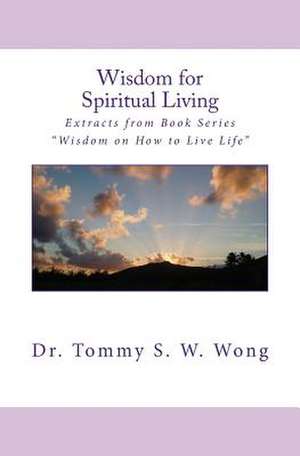 Wisdom for Spiritual Living de Dr Tommy S. W. Wong