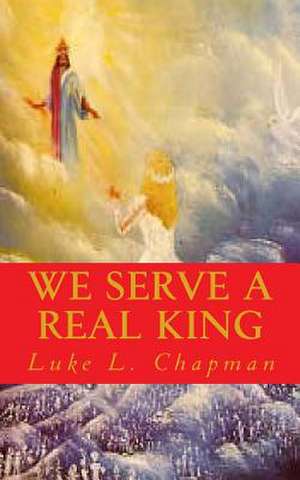 We Serve a Real King de Luke L. Chapman