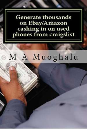 Generate Thousands on Ebay/Amazon Cashing in on Used Phones from Craigslist de M. A. Muoghalu B. a.