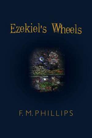 Ezekiel's Wheels de F. M. Phillips