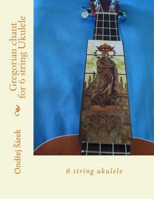 Gregorian Chant for 6 String Ukulele de Ondrej Sarek