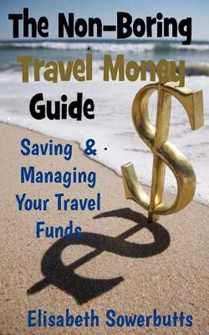 The Non-Boring Travel Money Guide de Elisabeth Sowerbutts