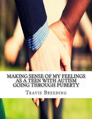 Making Sense of My Feelings as a Teen with Autism Going Through Puberty de Travis Breeding