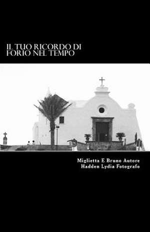 Il Tuo Ricordo Di Forio Nel Tempo de Miglietta E. Bruno