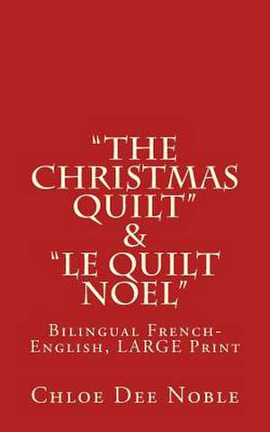 The Christmas Quilt & Le Quilt Noel - Bilingue de Chloe Dee Noble