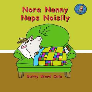 Nora Nanny Naps Noisily de Betty Ward Cain