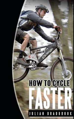 How to Cycle Faster de Julian Bradbrook