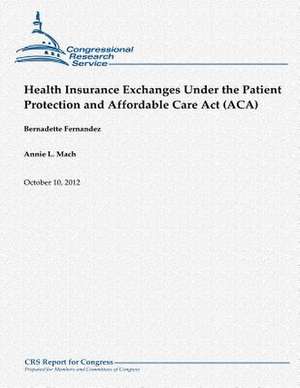 Health Insurance Exchanges Under the Patient Protection and Affordable Care ACT (ACA) de Bernadette Fernandez