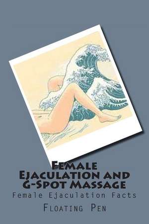 Female Ejaculation and G-Spot Massage: Female Ejaculation Facts de Floating Pen