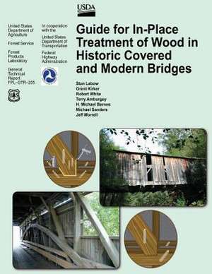 Guide for In-Place Treatment of Wood in Historic Covered and Modern Bridges de Stan LeBow