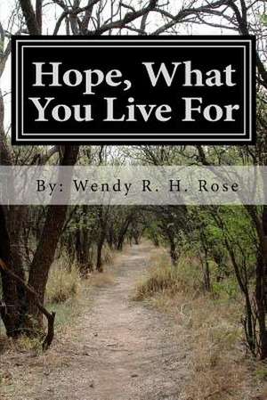 Hope, What You Live for de Wendy R. H. Rose