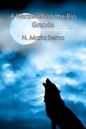 A Werewolf on the Rio Grande de N. Maria Serna