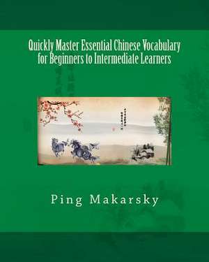 Quickly Master Essential Chinese Vocabulary for Beginners to Intermediate Learners de Ping Makarsky