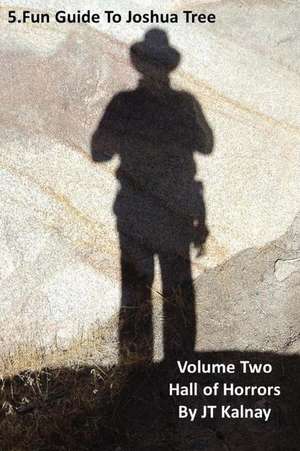 5.Fun Guide to Joshua Tree, Volume Two, Hall of Horrors de Jt Kalnay