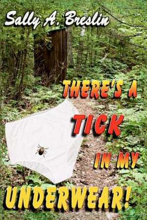 There's a Tick in My Underwear! de Sally A. Breslin