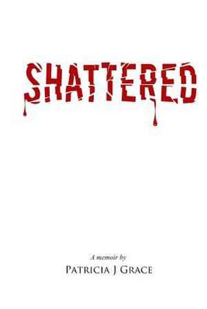 Shattered de Patricia J. Grace