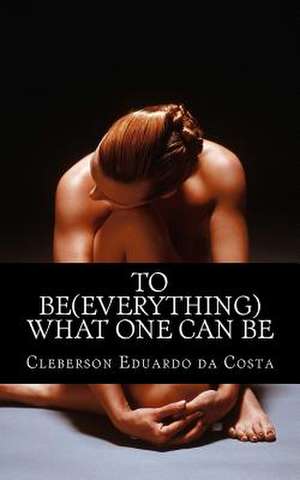 To Be (Everything) What One Can Be de Cleberson Eduardo Da Costa