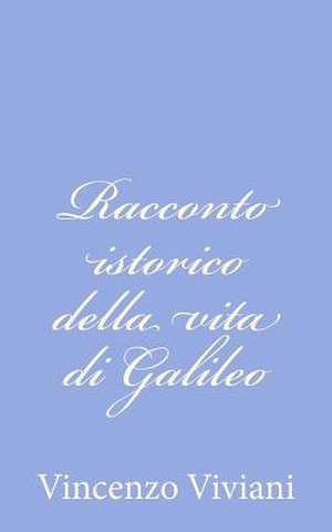 Racconto Istorico Della Vita Di Galileo de Vincenzo Viviani