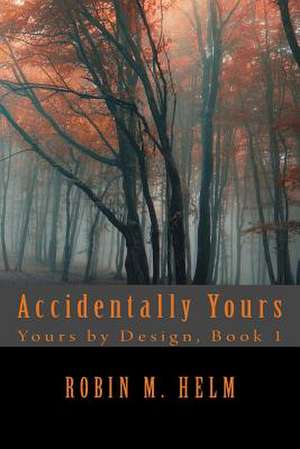 Accidentally Yours de Robin M. Helm