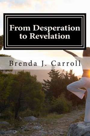 From Desperation to Revelation de Brenda J. Carroll