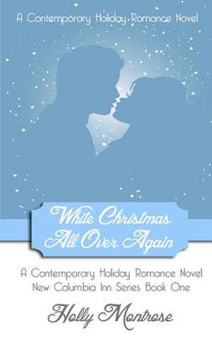 White Christmas All Over Again - A Christmas Contemporary Romance Novella de Holly Montrose