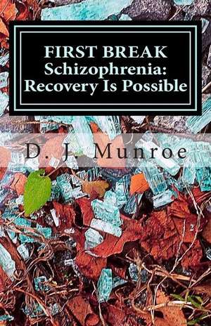 First Break Schizophrenia; Recovery Is Possible de D. J. Munroe