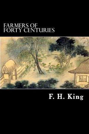 Farmers of Forty Centuries de F. H. King