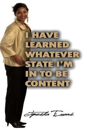 I Have Learned Whatever State I'm in to Be Content! de Tynesha Evans