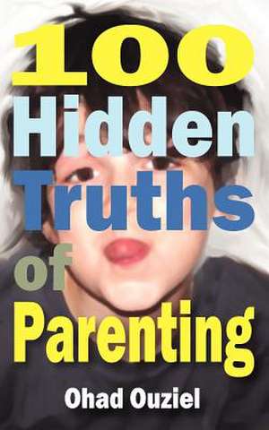 100 Hidden Truths of Parenting de Ohad Ouziel