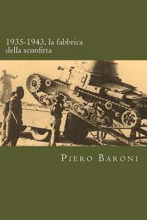 1935-1943, La Fabbrica Della Sconfitta de Piero Baroni